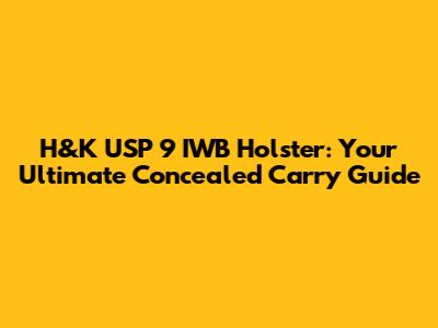 H&K USP 9 IWB Holster: Your Ultimate Concealed Carry Guide