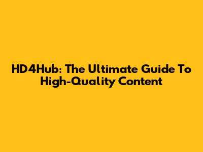 HD4Hub: The Ultimate Guide To High-Quality Content