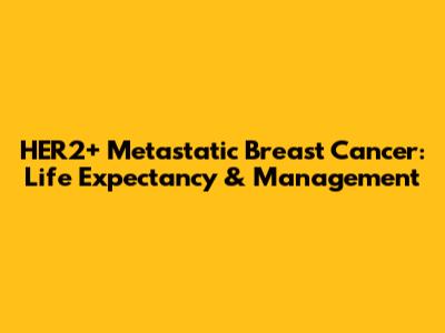HER2+ Metastatic Breast Cancer: Life Expectancy & Management