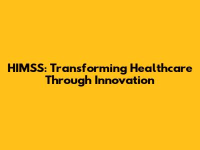 HIMSS: Transforming Healthcare Through Innovation