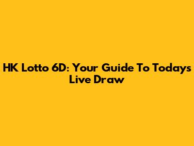 HK Lotto 6D: Your Guide To Today's Live Draw