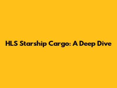 HLS Starship Cargo: A Deep Dive