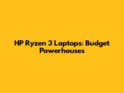 HP Ryzen 3 Laptops: Budget Powerhouses