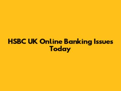 HSBC UK Online Banking Issues Today