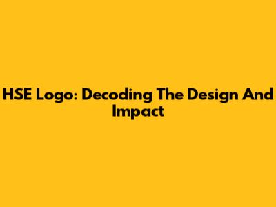HSE Logo: Decoding The Design And Impact