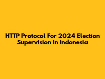 HTTP Protocol For 2024 Election Supervision In Indonesia