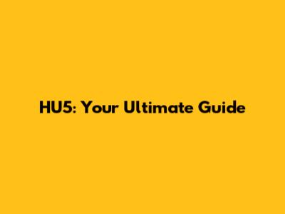HU5: Your Ultimate Guide