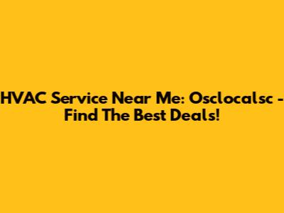 HVAC Service Near Me: Osclocalsc - Find The Best Deals!