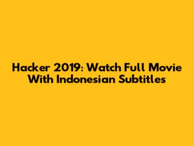 Hacker 2019: Watch Full Movie With Indonesian Subtitles