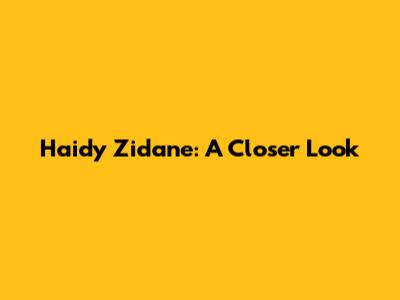 Haidy Zidane: A Closer Look