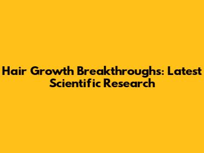 Hair Growth Breakthroughs: Latest Scientific Research