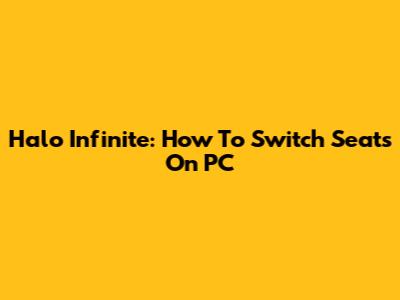 Halo Infinite: How To Switch Seats On PC