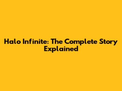 Halo Infinite: The Complete Story Explained