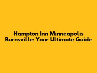 Hampton Inn Minneapolis Burnsville: Your Ultimate Guide
