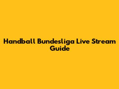 Handball Bundesliga Live Stream Guide