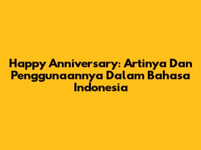 Happy Anniversary: Artinya Dan Penggunaannya Dalam Bahasa Indonesia