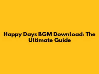 Happy Days BGM Download: The Ultimate Guide