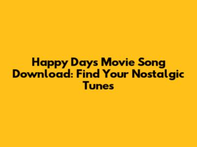 Happy Days Movie Song Download: Find Your Nostalgic Tunes