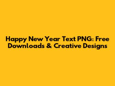 Happy New Year Text PNG: Free Downloads & Creative Designs
