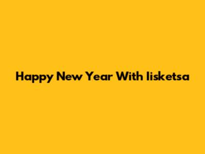 Happy New Year With Iisketsa