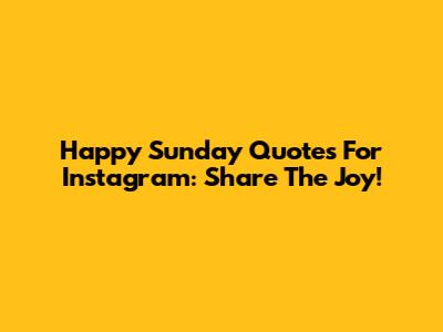 Happy Sunday Quotes For Instagram: Share The Joy!