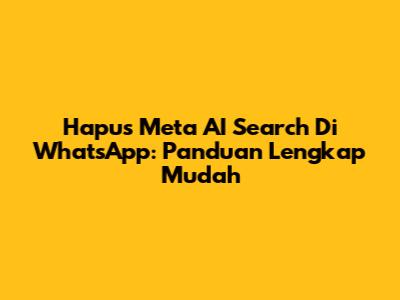 Hapus Meta AI Search Di WhatsApp: Panduan Lengkap Mudah