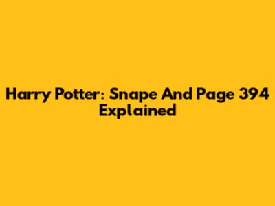 Harry Potter: Snape And Page 394 Explained