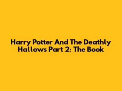 Harry Potter And The Deathly Hallows Part 2: The Book