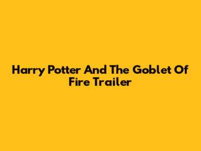 Harry Potter And The Goblet Of Fire Trailer