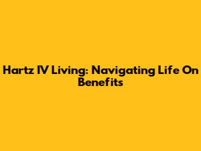 Hartz IV Living: Navigating Life On Benefits