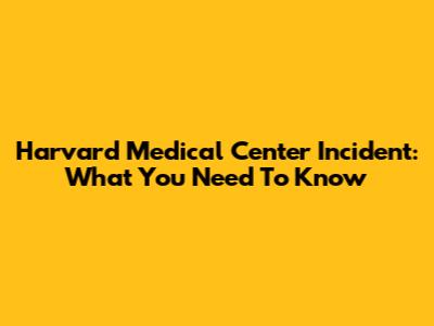 Harvard Medical Center Incident: What You Need To Know