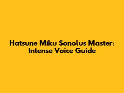 Hatsune Miku Sonolus Master: Intense Voice Guide
