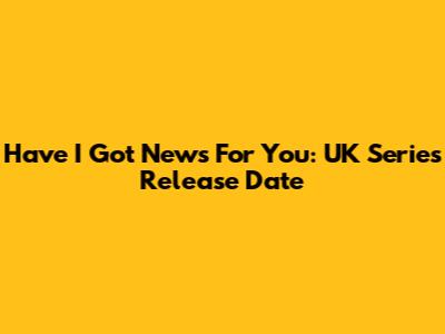 Have I Got News For You: UK Series Release Date