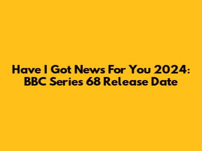 Have I Got News For You 2024: BBC Series 68 Release Date