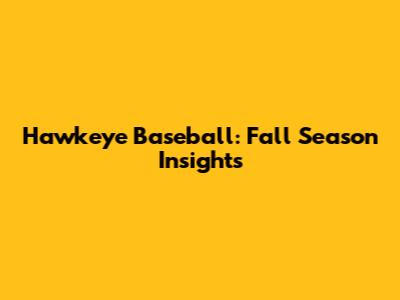 Hawkeye Baseball: Fall Season Insights