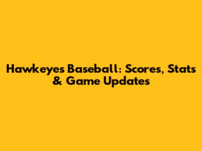 Hawkeyes Baseball: Scores, Stats & Game Updates