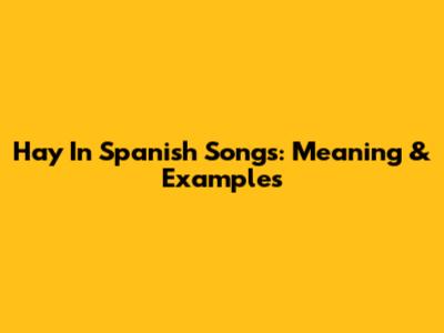Hay In Spanish Songs: Meaning & Examples