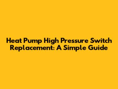 Heat Pump High Pressure Switch Replacement: A Simple Guide