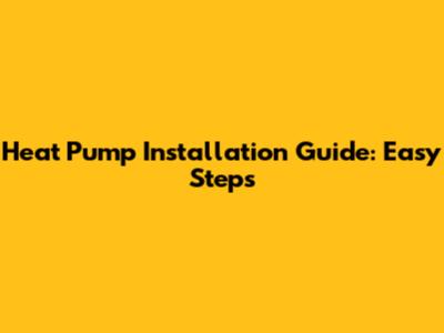 Heat Pump Installation Guide: Easy Steps