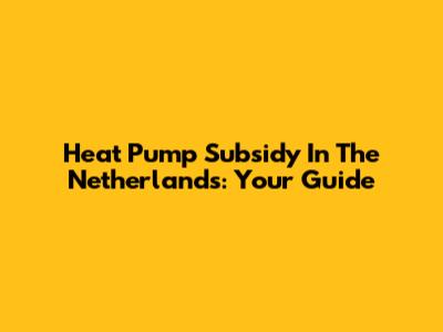 Heat Pump Subsidy In The Netherlands: Your Guide