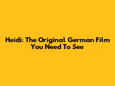 Heidi: The Original German Film You Need To See