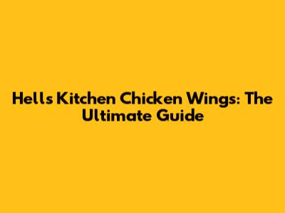 Hell's Kitchen Chicken Wings: The Ultimate Guide
