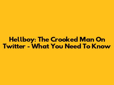 Hellboy: The Crooked Man On Twitter - What You Need To Know