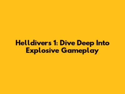 Helldivers 1: Dive Deep Into Explosive Gameplay