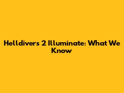 Helldivers 2 Illuminate: What We Know