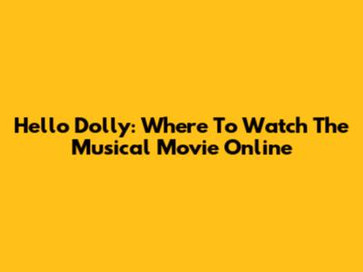 Hello Dolly: Where To Watch The Musical Movie Online