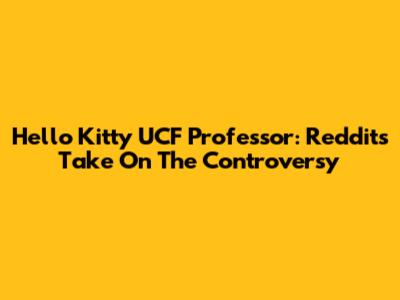 Hello Kitty UCF Professor: Reddit's Take On The Controversy