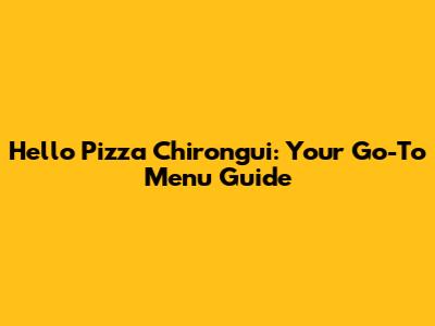 Hello Pizza Chirongui: Your Go-To Menu Guide