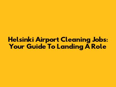 Helsinki Airport Cleaning Jobs: Your Guide To Landing A Role