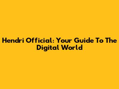 Hendri Official: Your Guide To The Digital World